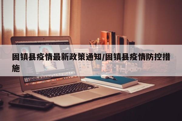 固镇县疫情最新政策通知/固镇县疫情防控措施
