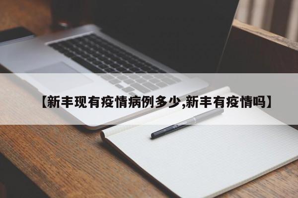 【新丰现有疫情病例多少,新丰有疫情吗】