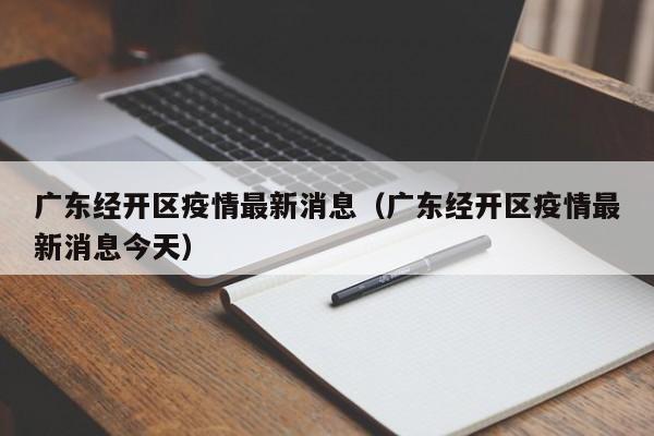 广东经开区疫情最新消息(广东经开区疫情最新消息今天)