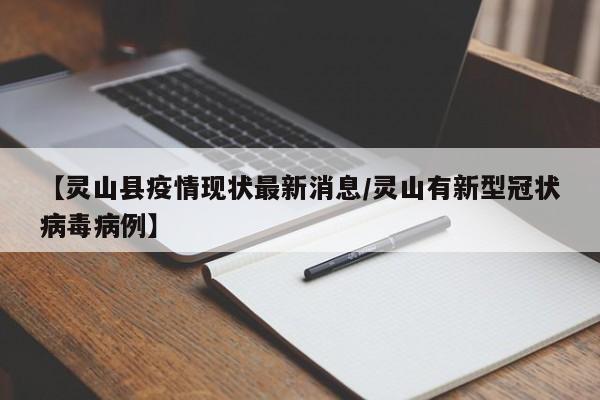 【灵山县疫情现状最新消息/灵山有新型冠状病毒病例】